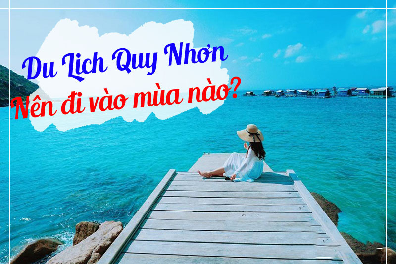 Du lịch Quy Nhơn mùa nào, tháng mấy đẹp nhất trong năm